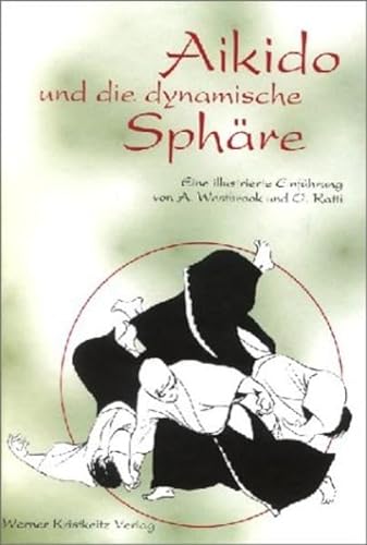 Aikido und die dynamische Sphäre: Eine illustrierte Einführung von Kristkeitz Werner